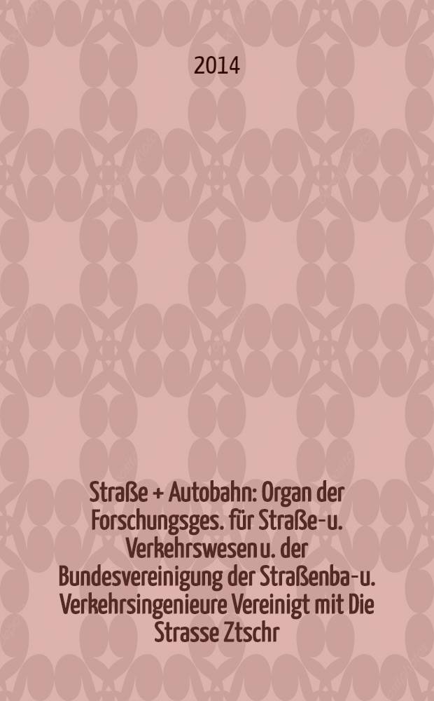 Straße + Autobahn : Organ der Forschungsges. für Straßen- u. Verkehrswesen u. der Bundesvereinigung der Straßenbau- u. Verkehrsingenieure Vereinigt mit Die Strasse Ztschr. für Forschung u. Praxis des Straßenwesens Ztschr. für Straßen- u. Brückenbau . Straßenplanung. Straßenbetribstechnik. Jg. 65 2014, № 1