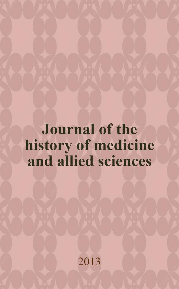 Journal of the history of medicine and allied sciences : A quarterly. Ed. G. Rosen. Vol. 68, № 4