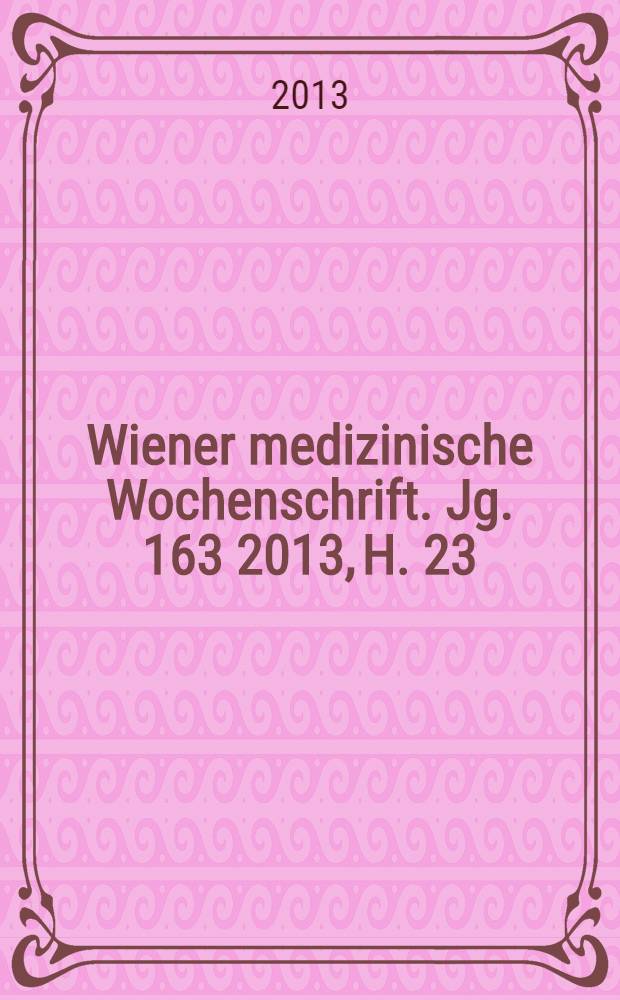 Wiener medizinische Wochenschrift. Jg. 163 2013, H. 23/24