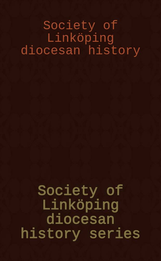Society of Linköping diocesan history series = Linköpings stiftshistoriska sällskaps skriftserie = Публикации исторического общества епархии Линкопингс