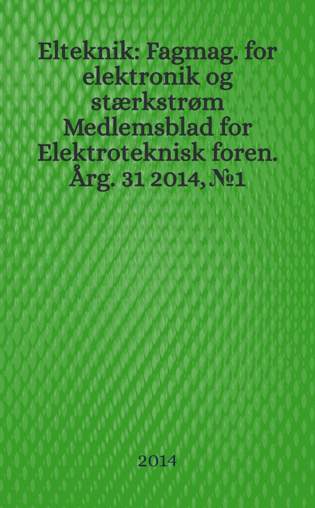 Elteknik : Fagmag. for elektronik og stærkstrøm Medlemsblad for Elektroteknisk foren. Årg. 31 2014, № 1