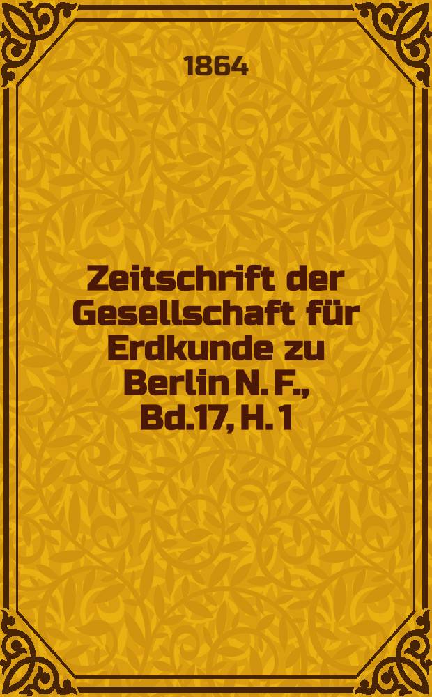 Zeitschrift der Gesellschaft für Erdkunde zu Berlin N. F., Bd.17, H. 1/2, 6 : Als Fortsetzung der Zeitschrift für allgemeine Erdkunde. N. F., Bd.17, H. 1/2, 6