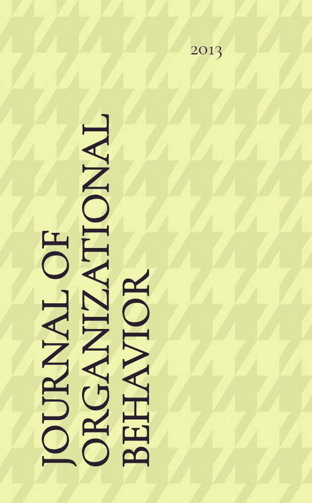 Journal of organizational behavior : The intern. journal of industrial, occupational and organizational psychology and behavior. 2013 к vol. 34, № 1, s[uppl.] : The IRIOP annual review issue = Ежегодный обзор промышленной и организационной психологии.