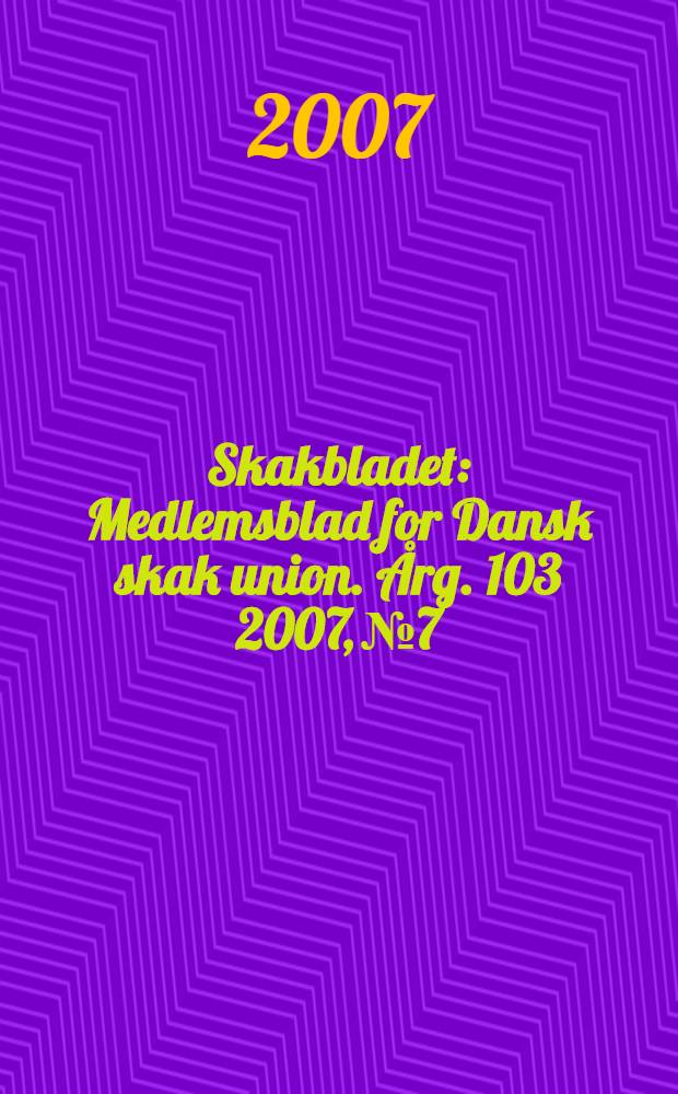 Skakbladet : Medlemsblad for Dansk skak union. Årg. 103 2007, № 7