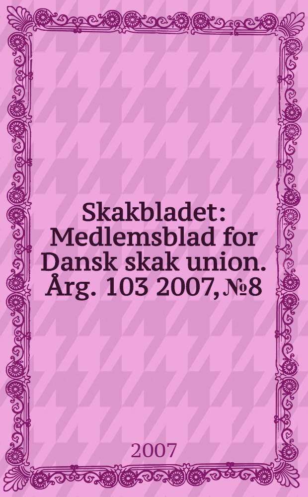 Skakbladet : Medlemsblad for Dansk skak union. Årg. 103 2007, № 8