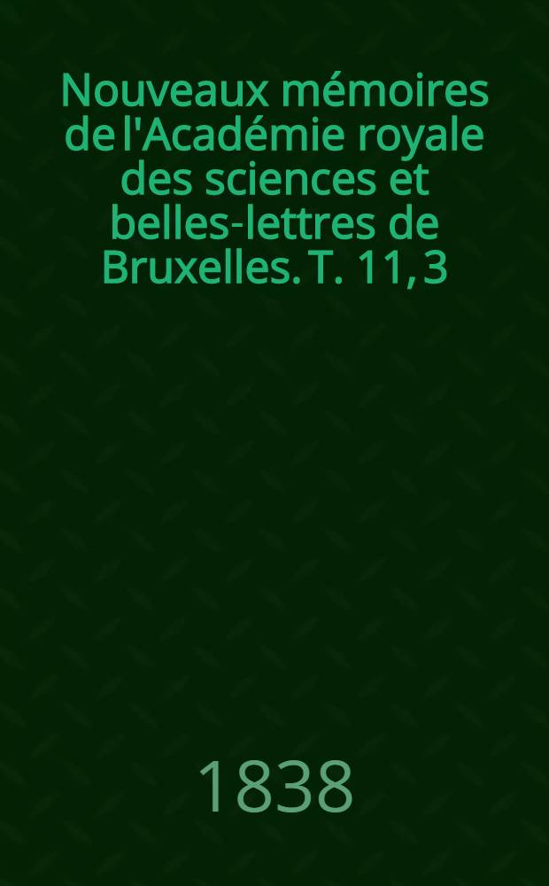 Nouveaux mémoires de l'Académie royale des sciences et belles-lettres de Bruxelles. T. 11, [3] : Rapport sur les observations des marées faites en 1835, en différens points des côtes de Belgique = Отчет о наблюдениях за приливами в разных точках побережья Бельгии.