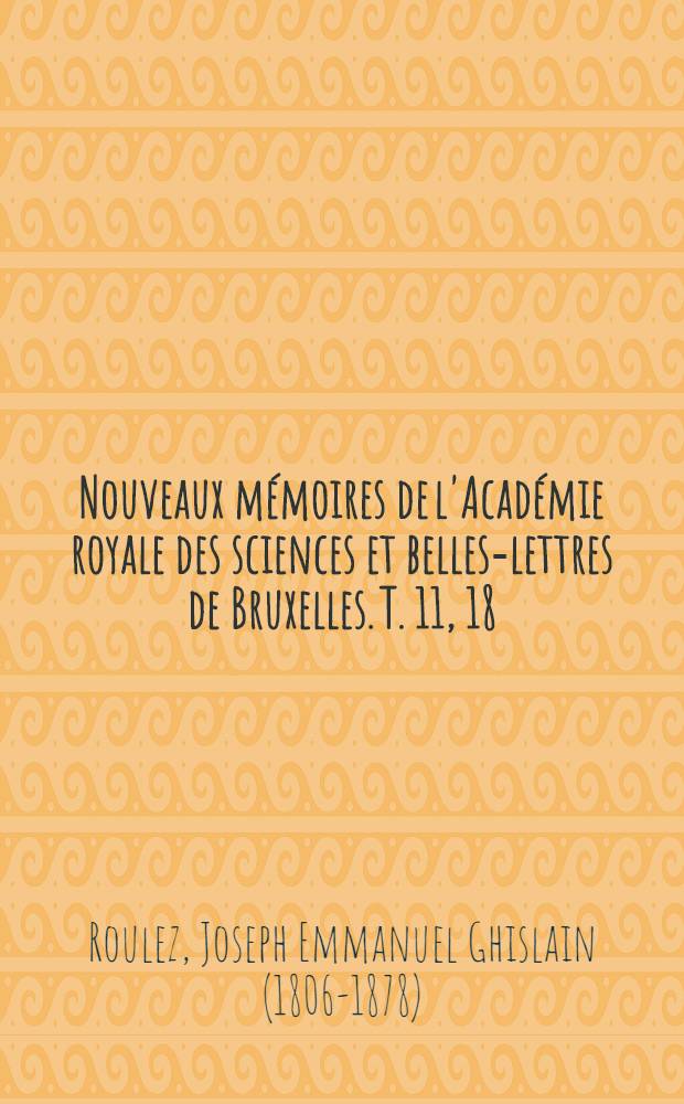 Nouveaux mémoires de l'Académie royale des sciences et belles-lettres de Bruxelles. T. 11, [18] : Nouvel examen de quelques questions de géographie ancienne de la Belgique = Повторное рассмотрение некоторых старых вопросов по географии Бельгии.