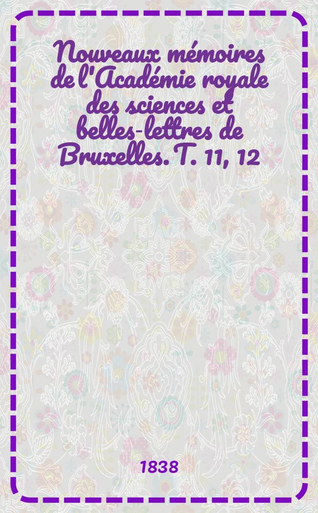Nouveaux mémoires de l'Académie royale des sciences et belles-lettres de Bruxelles. T. 11, [12] : Recherches physiologiques sur les hydrophytes de la Belgique