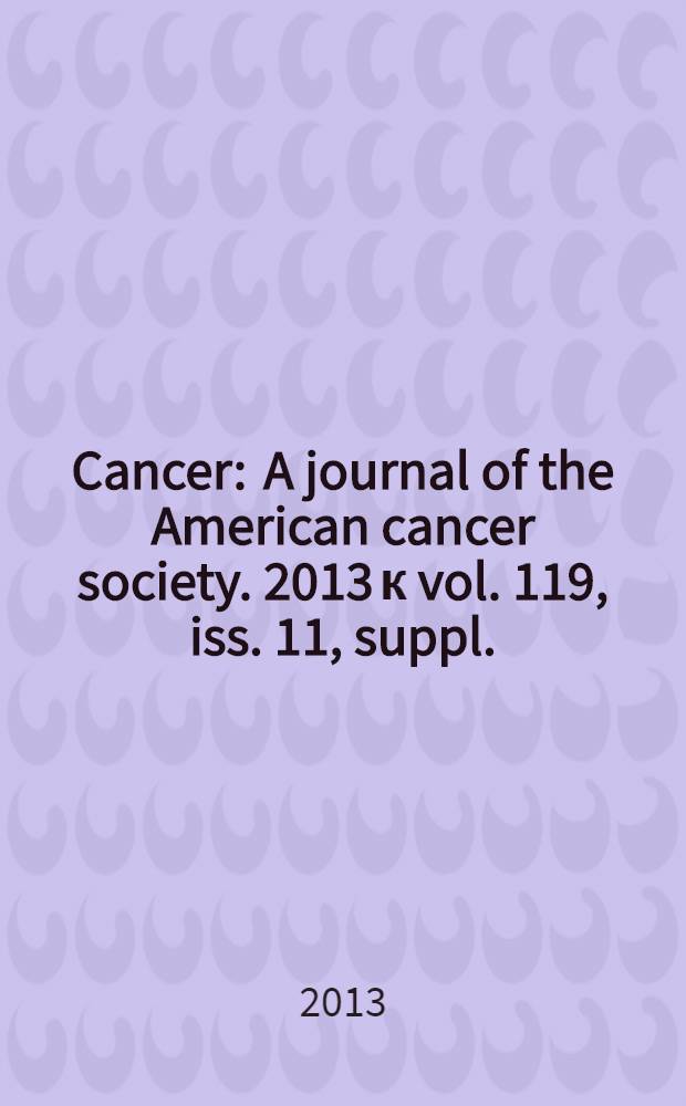 Cancer : A journal of the American cancer society. 2013 к vol. 119, iss. 11, suppl. : European-American dialogues on cancer survivorship: current perspectives and emerging issues = Европейско-американский диалог о выживаемости при раке: современные перспективы и возникающие вопросы.