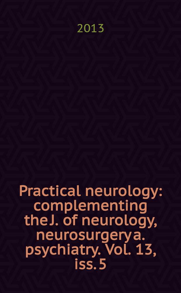 Practical neurology : complementing the J. of neurology, neurosurgery a. psychiatry. Vol. 13, iss. 5