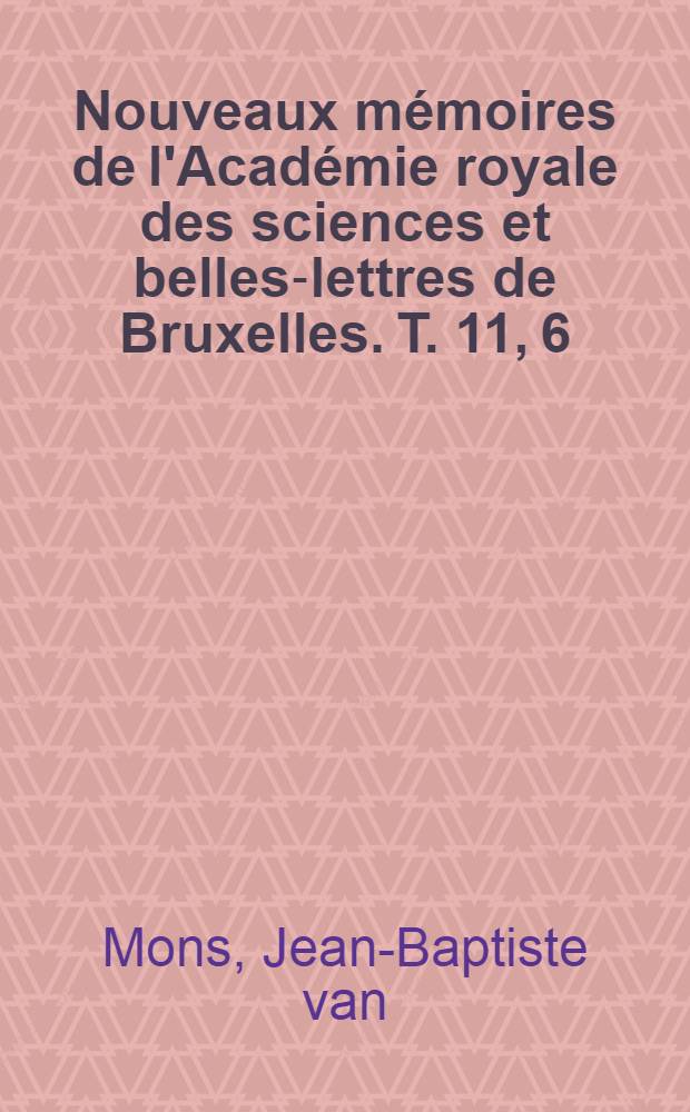 Nouveaux mémoires de l'Académie royale des sciences et belles-lettres de Bruxelles. T. 11, [6] : Efficacité des métaux compactes et polis dans la construction des pyrophores