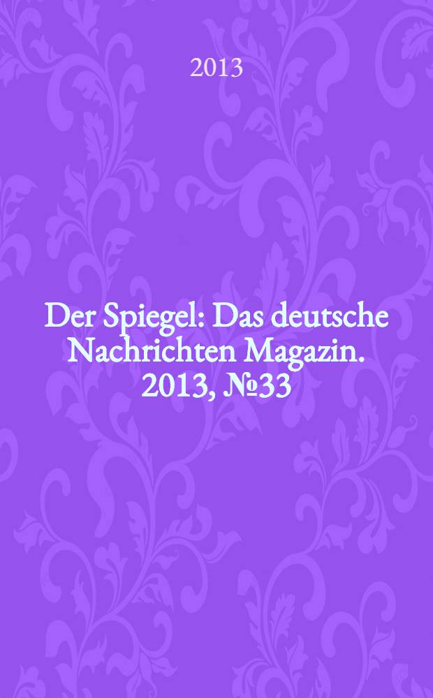 Der Spiegel : Das deutsche Nachrichten Magazin. 2013, № 33