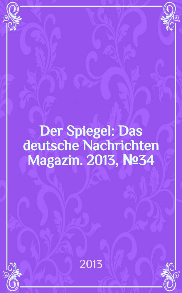 Der Spiegel : Das deutsche Nachrichten Magazin. 2013, № 34