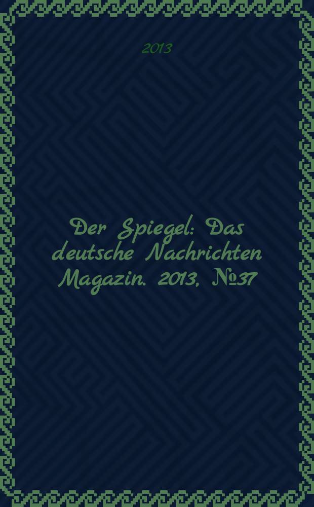 Der Spiegel : Das deutsche Nachrichten Magazin. 2013, № 37