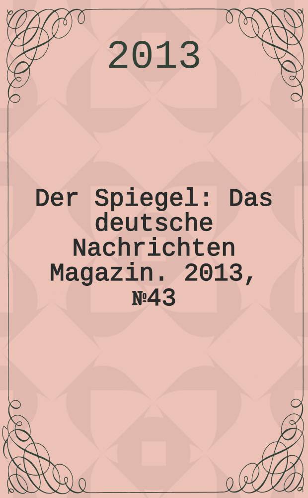 Der Spiegel : Das deutsche Nachrichten Magazin. 2013, № 43