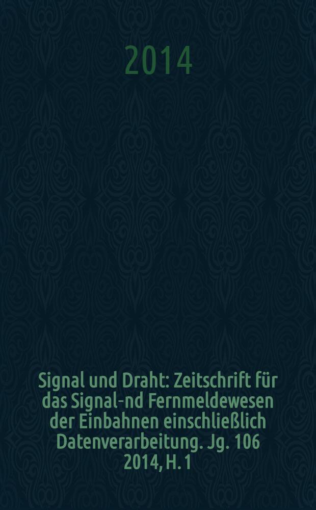Signal und Draht : Zeitschrift für das Signal -und Fernmeldewesen der Einbahnen einschließlich Datenverarbeitung. [Jg.] 106 2014, H. 1/2