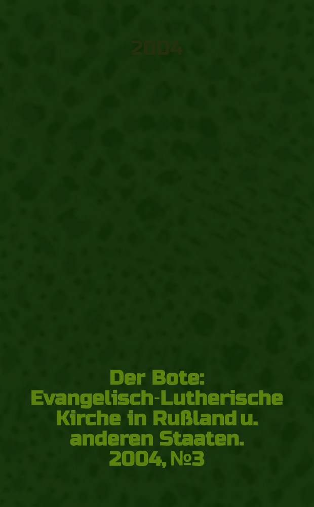 Der Bote : Evangelisch-Lutherische Kirche in Rußland u. anderen Staaten. 2004, №3