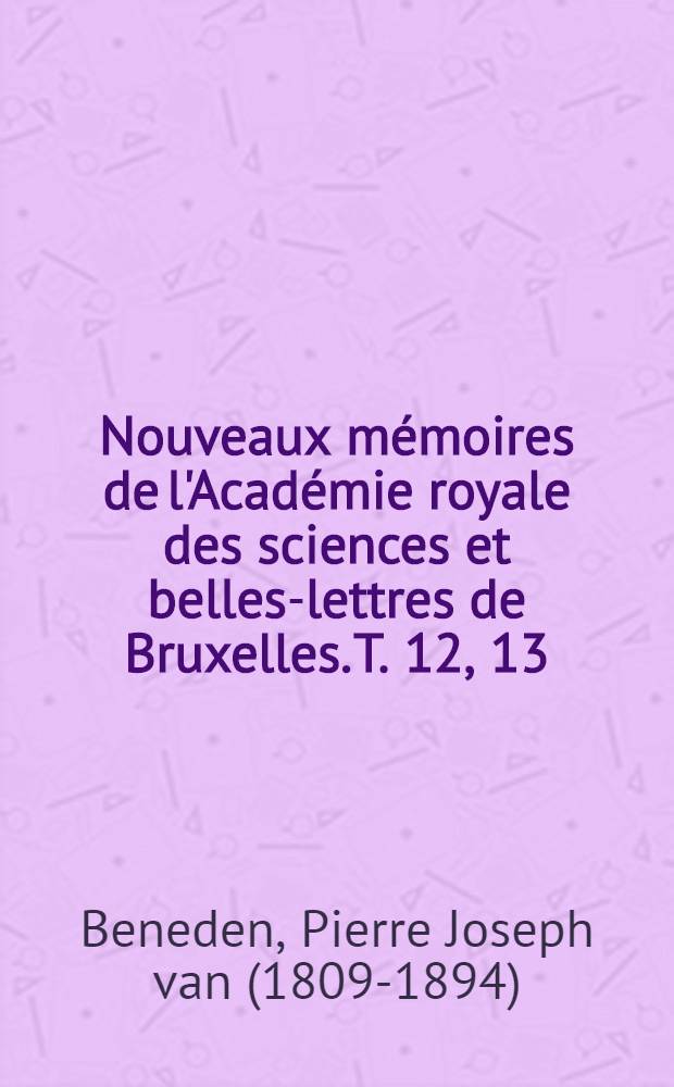 Nouveaux mémoires de l'Académie royale des sciences et belles-lettres de Bruxelles. T. 12, [13] : Exercices zootomiques = Анатомия животных