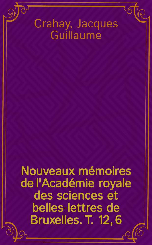 Nouveaux mémoires de l'Académie royale des sciences et belles-lettres de Bruxelles. T. 12, [6] : Résumé des observations météorologiques faites en 1838, a Louvain, au Collége des prémontres = Метеорологические наблюдения в 1838 г. в городе Левен