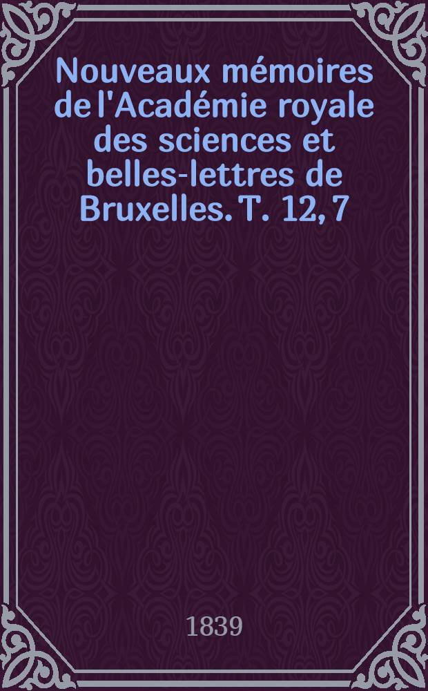 Nouveaux m&eacute;moires de l'Acad&eacute;mie royale des sciences et belles-lettres de Bruxelles. T. 12, [7] : Observations m&eacute;t&eacute;orologiques faites a Maestricht, pendant les ann&eacute;es 1805-1812 = Метеорологические наблюдения в городе Маастрихте в 1805 - 1812