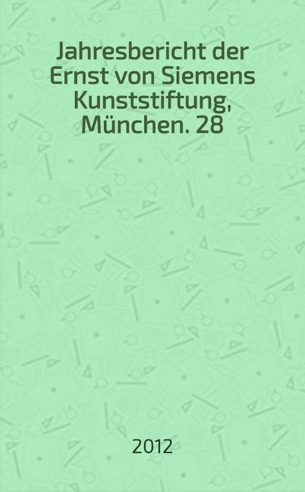 Jahresbericht der Ernst von Siemens Kunststiftung, München. 28 : 2010/2011