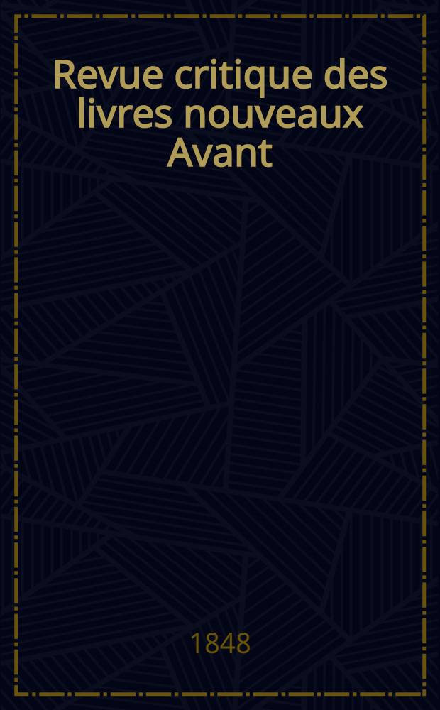Revue critique des livres nouveaux [Avant] : Bulletin littéraire et scientifique. Année16 1848, Décembre