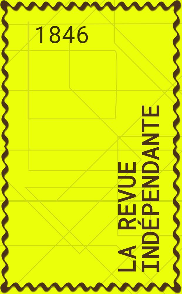 La Revue indépendante : Paraissant le 10 et le 25 de chaque mois avec un Bulletin bibliographique. Sér. 2, année 6 1846, T.1, livr. 2