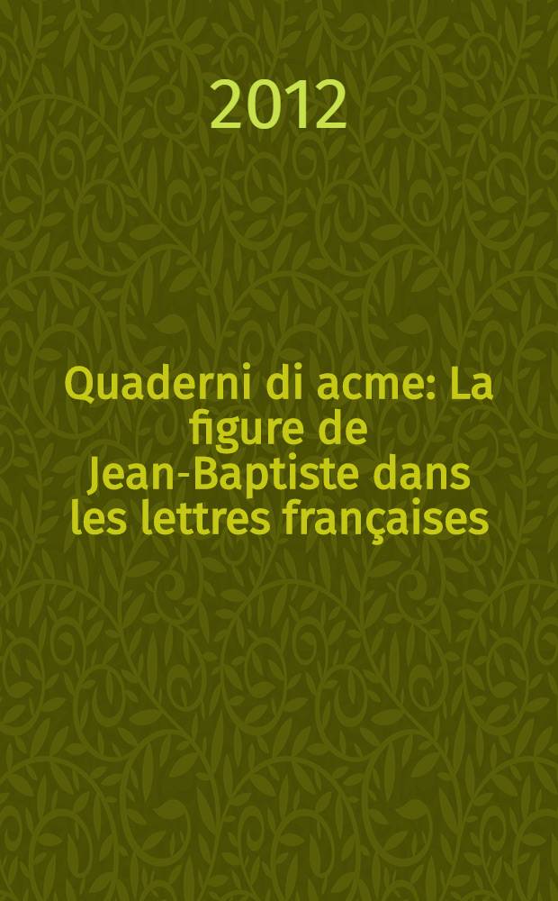 Quaderni di acme : La figure de Jean-Baptiste dans les lettres françaises = Фигура Иоанна Крестителя во французских произведениях