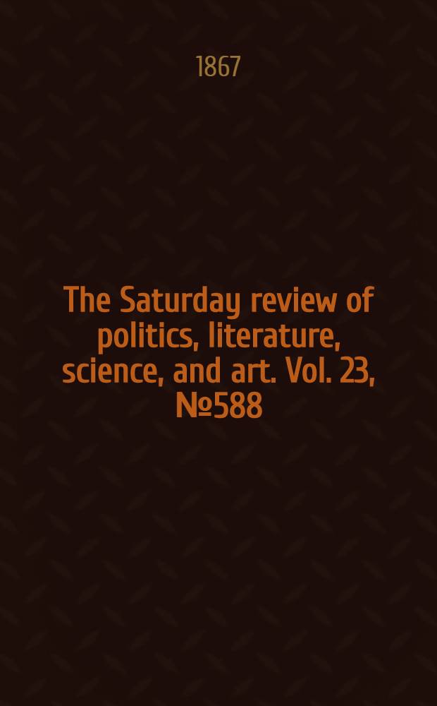 The Saturday review of politics, literature, science, and art. Vol. 23, № 588