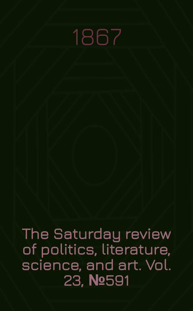 The Saturday review of politics, literature, science, and art. Vol. 23, № 591