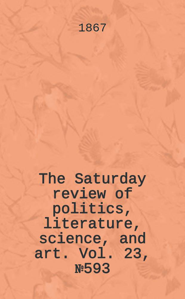 The Saturday review of politics, literature, science, and art. Vol. 23, № 593