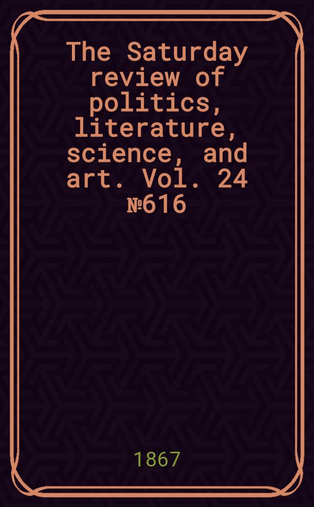 The Saturday review of politics, literature, science, and art. Vol. 24 № 616