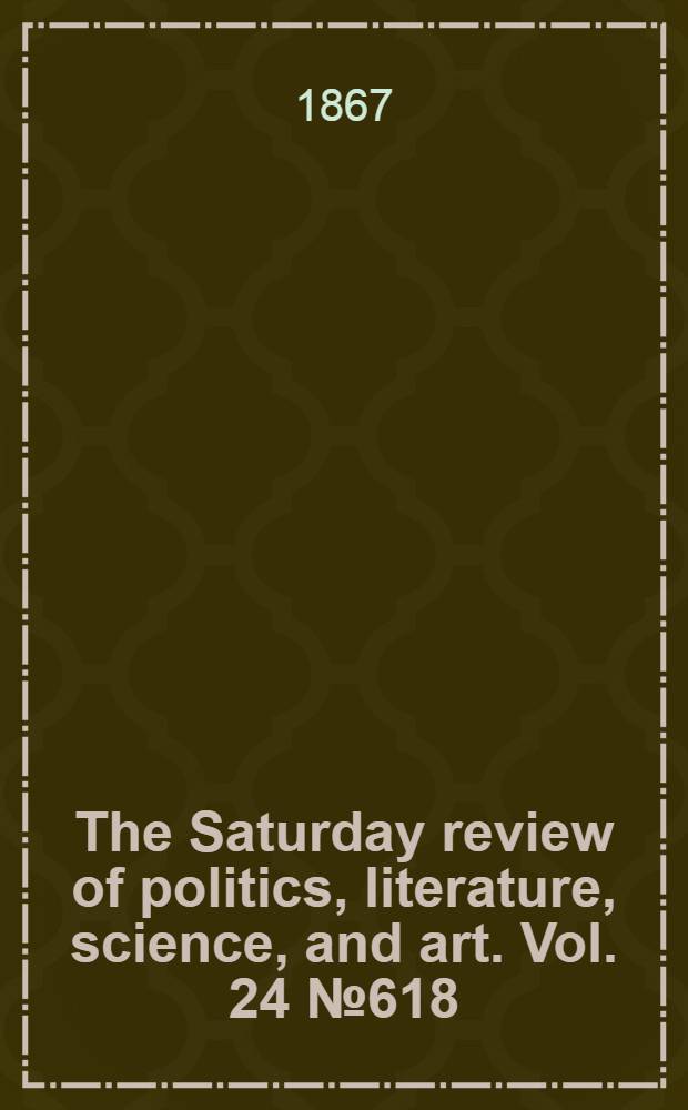 The Saturday review of politics, literature, science, and art. Vol. 24 № 618