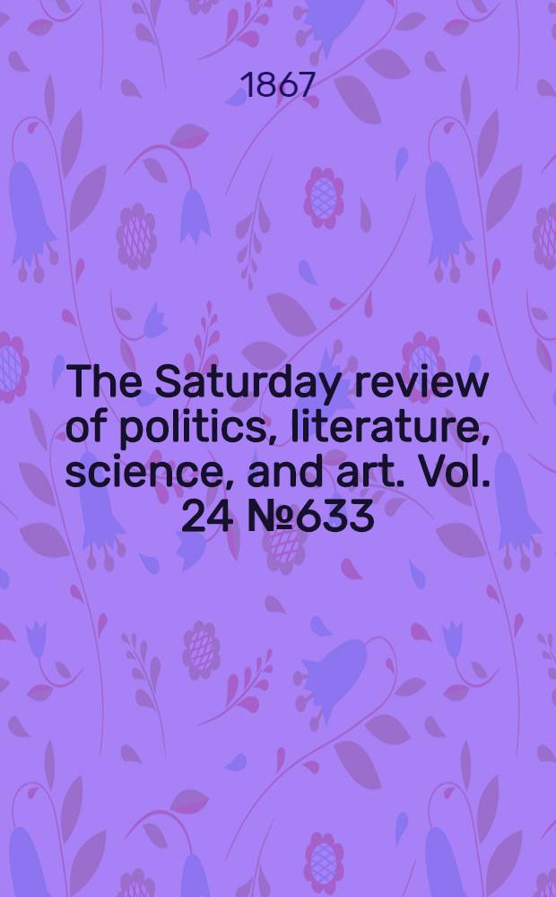 The Saturday review of politics, literature, science, and art. Vol. 24 № 633