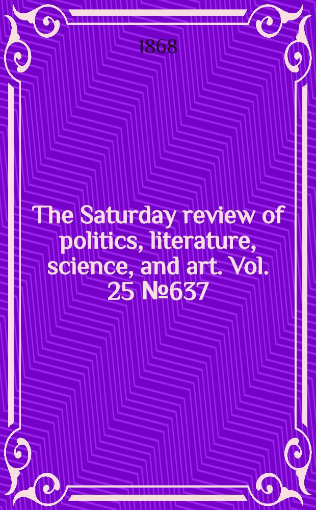 The Saturday review of politics, literature, science, and art. Vol. 25 № 637