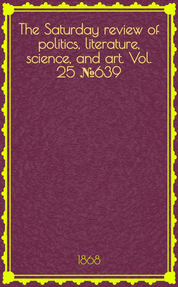 The Saturday review of politics, literature, science, and art. Vol. 25 № 639
