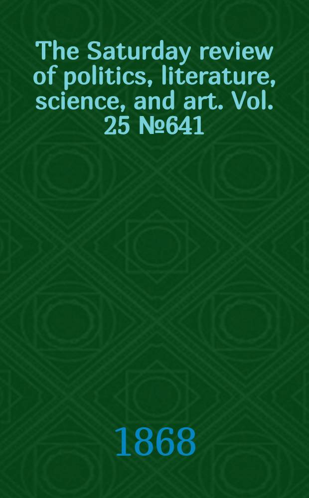 The Saturday review of politics, literature, science, and art. Vol. 25 № 641