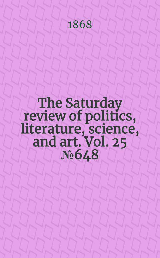 The Saturday review of politics, literature, science, and art. Vol. 25 № 648