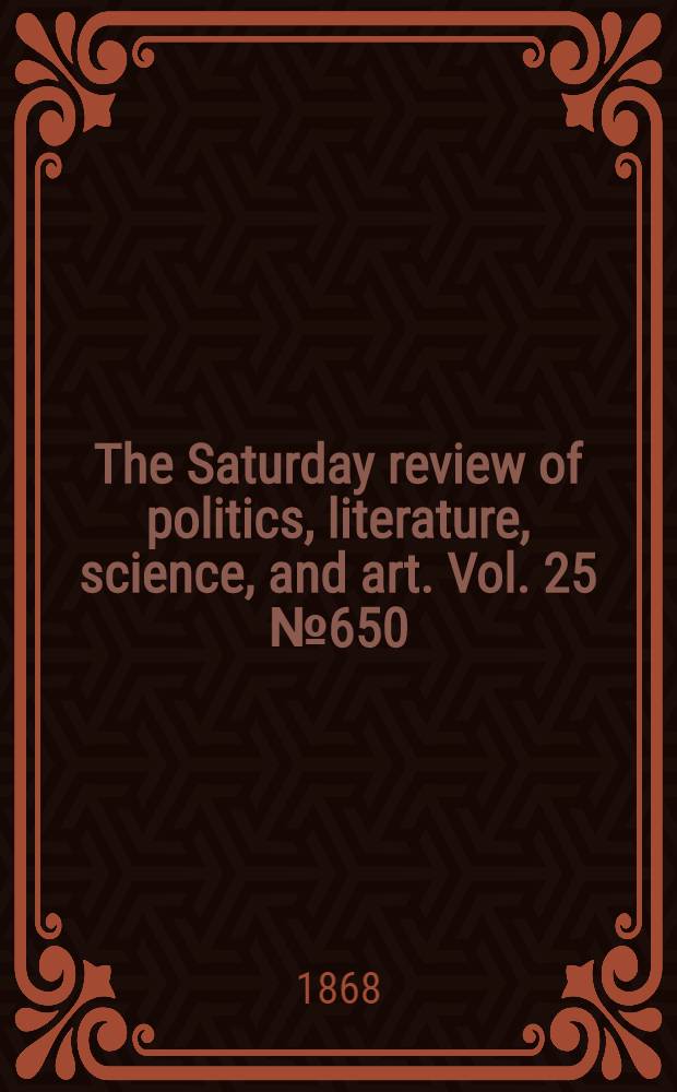 The Saturday review of politics, literature, science, and art. Vol. 25 № 650