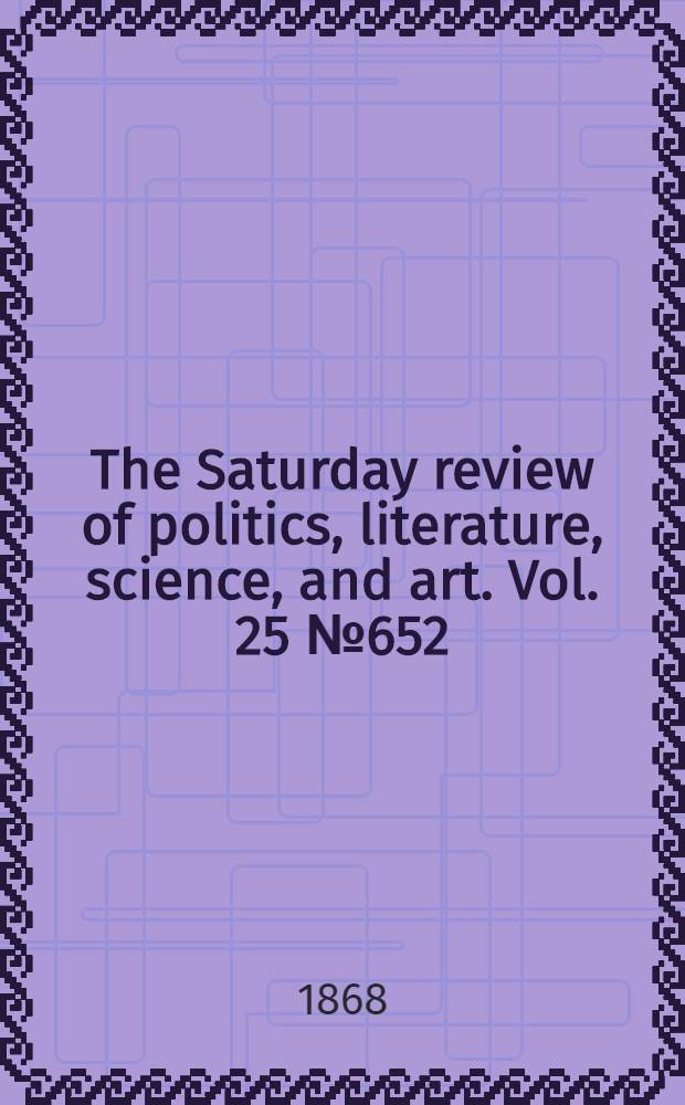 The Saturday review of politics, literature, science, and art. Vol. 25 № 652