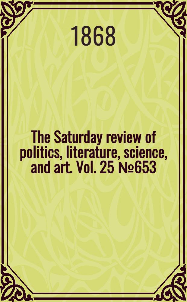 The Saturday review of politics, literature, science, and art. Vol. 25 № 653