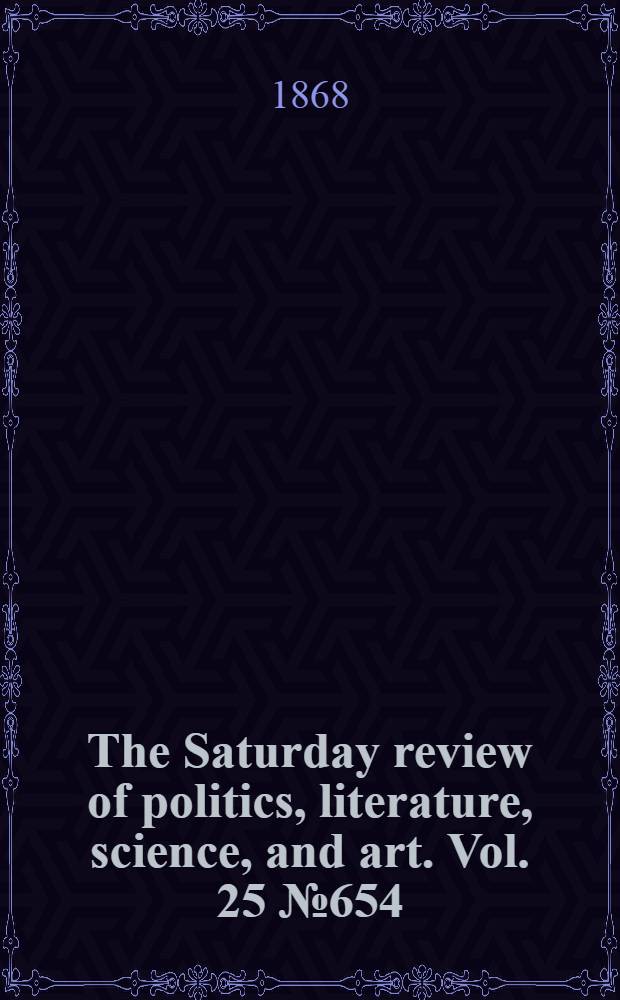 The Saturday review of politics, literature, science, and art. Vol. 25 № 654