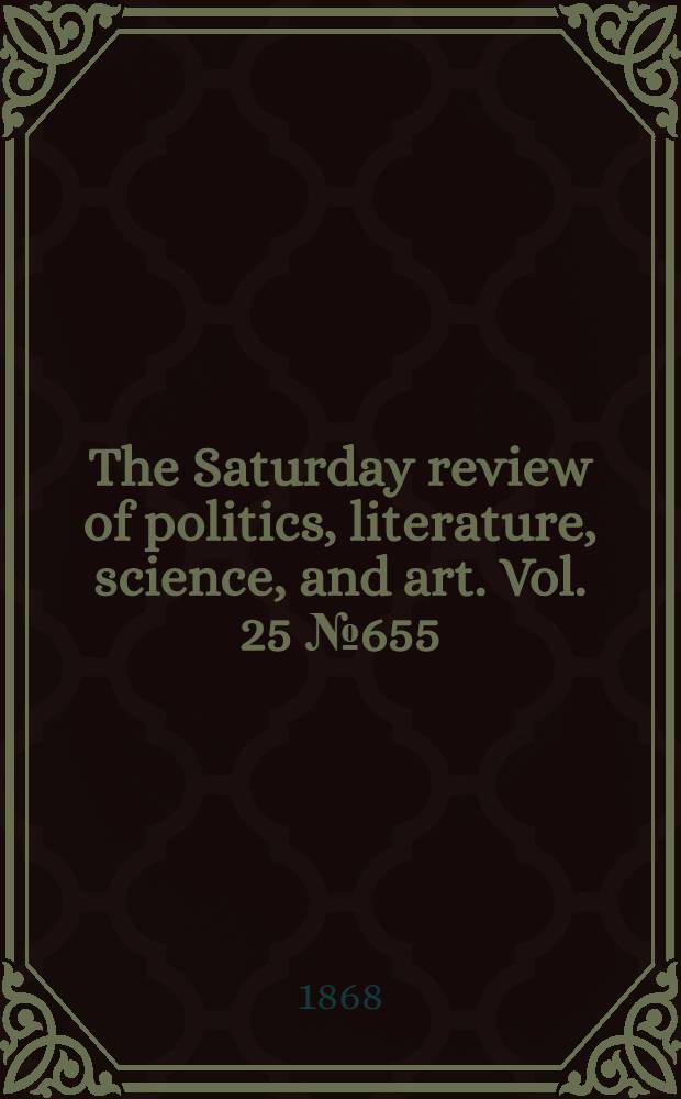 The Saturday review of politics, literature, science, and art. Vol. 25 № 655