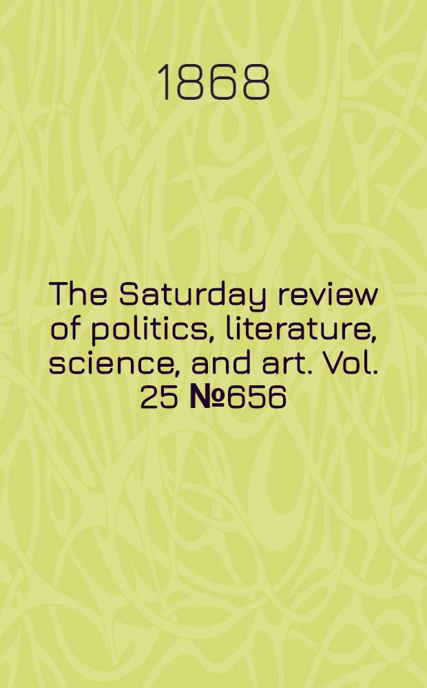 The Saturday review of politics, literature, science, and art. Vol. 25 № 656