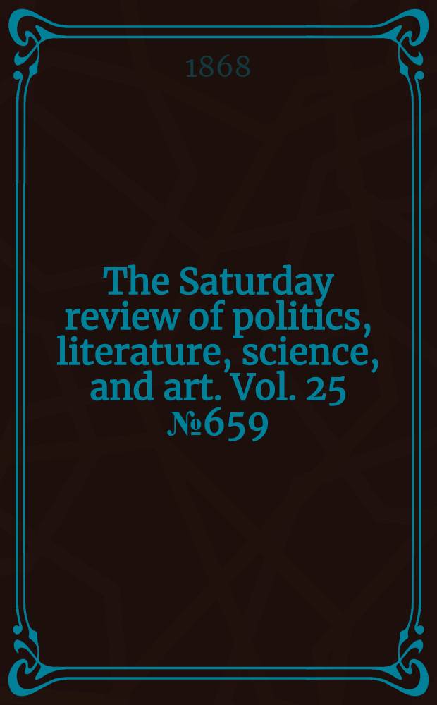 The Saturday review of politics, literature, science, and art. Vol. 25 № 659