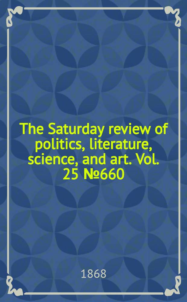 The Saturday review of politics, literature, science, and art. Vol. 25 № 660