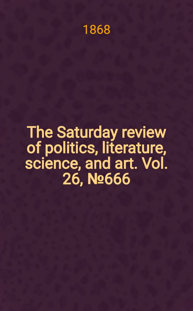 The Saturday review of politics, literature, science, and art. Vol. 26, № 666