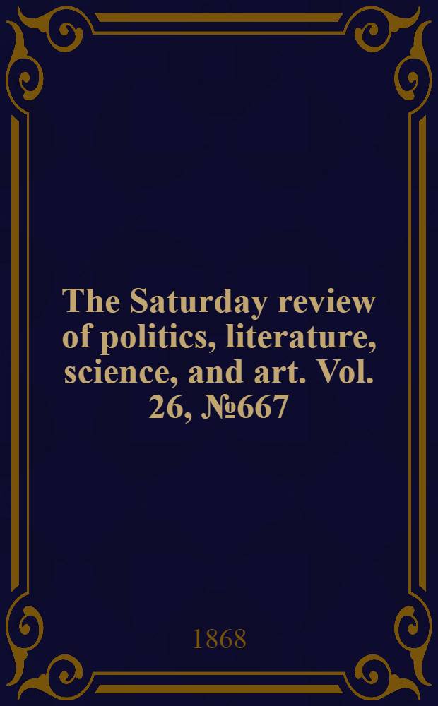 The Saturday review of politics, literature, science, and art. Vol. 26, № 667