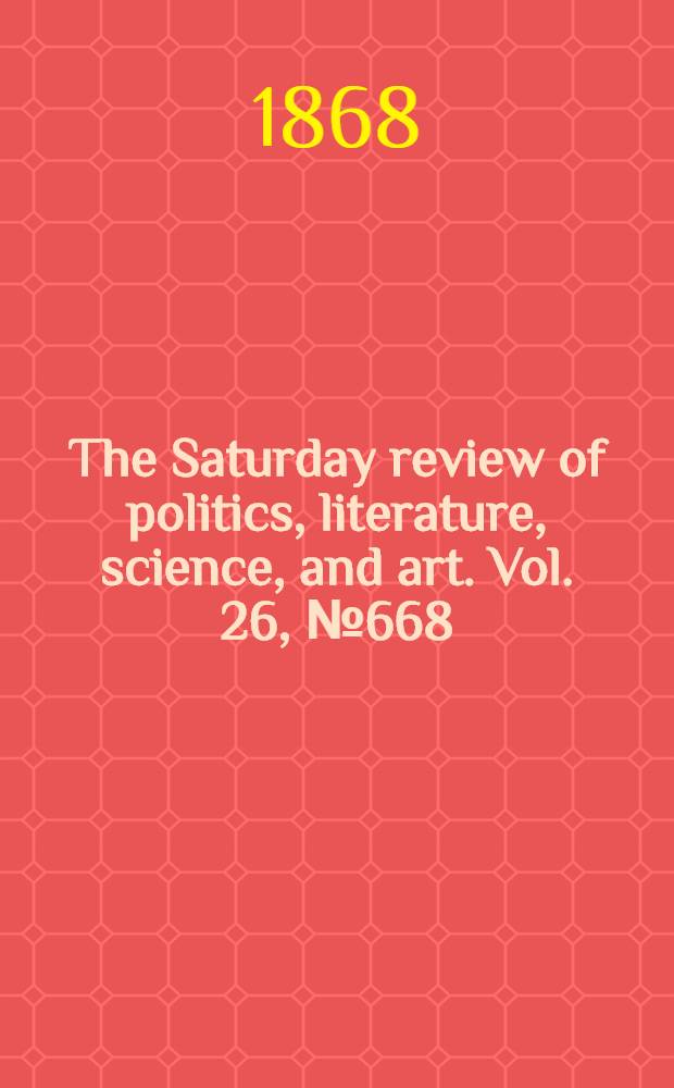 The Saturday review of politics, literature, science, and art. Vol. 26, № 668