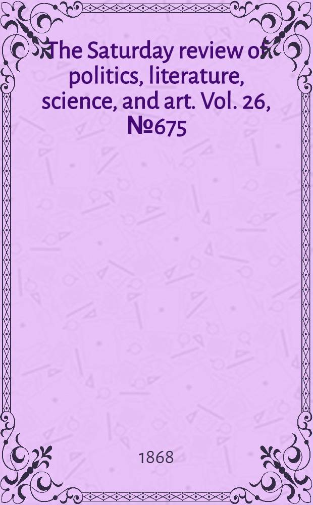 The Saturday review of politics, literature, science, and art. Vol. 26, № 675
